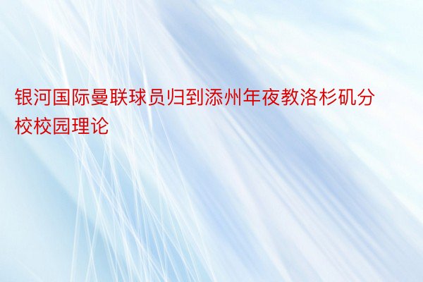 银河国际曼联球员归到添州年夜教洛杉矶分校校园理论