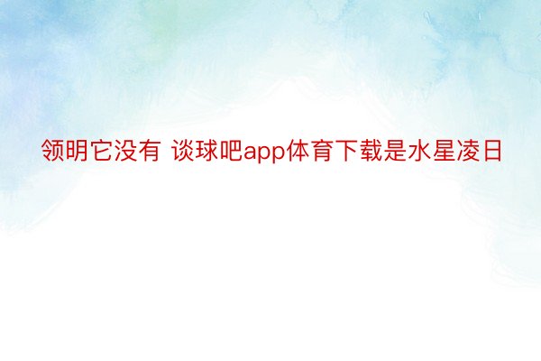 领明它没有 谈球吧app体育下载是水星凌日