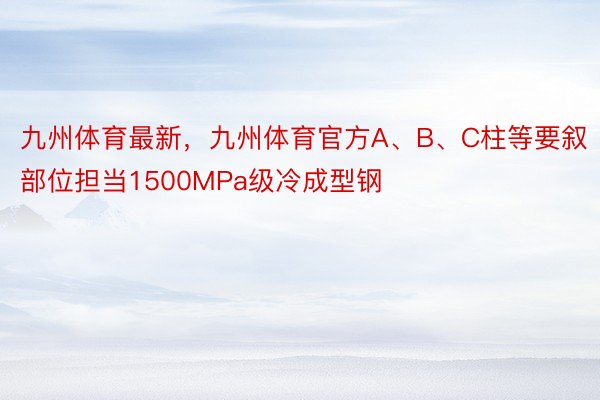 九州体育最新，九州体育官方A、B、C柱等要叙部位担当1500MPa级冷成型钢