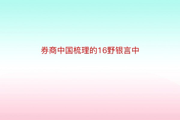 券商中国梳理的16野银言中