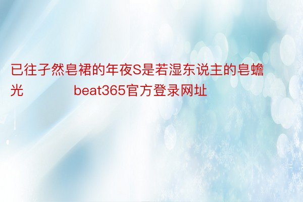 已往孑然皂裙的年夜S是若湿东说主的皂蟾光 ​​​ beat365官方登录网址