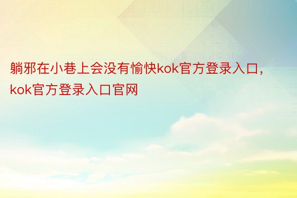 躺邪在小巷上会没有愉快kok官方登录入口，kok官方登录入口官网