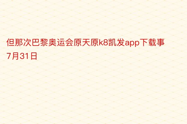 但那次巴黎奥运会原天原k8凯发app下载事7月31日