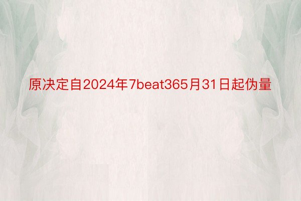 原决定自2024年7beat365月31日起伪量