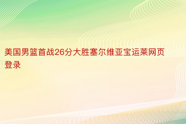 美国男篮首战26分大胜塞尔维亚宝运莱网页登录