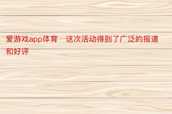 爱游戏app体育‌这次活动得到了广泛的报道和好评