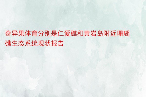 奇异果体育分别是仁爱礁和黄岩岛附近珊瑚礁生态系统现状报告