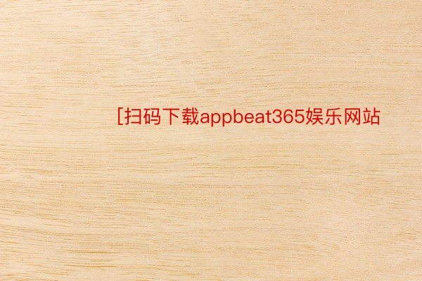 　　　　[扫码下载appbeat365娱乐网站