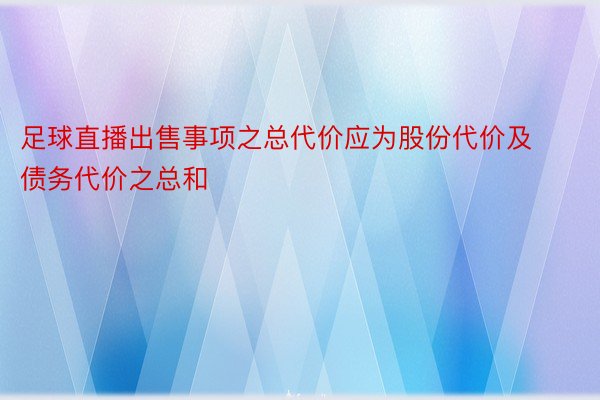 足球直播出售事项之总代价应为股份代价及债务代价之总和