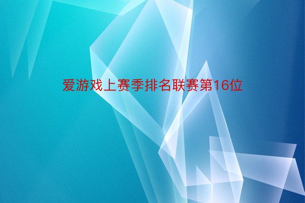 爱游戏上赛季排名联赛第16位