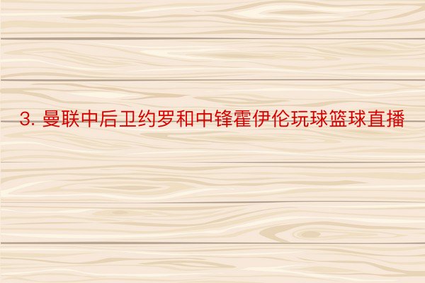 3. 曼联中后卫约罗和中锋霍伊伦玩球篮球直播