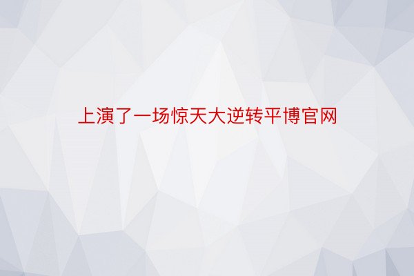 上演了一场惊天大逆转平博官网