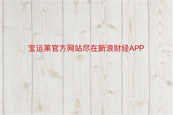 宝运莱官方网站尽在新浪财经APP