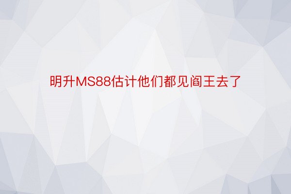 明升MS88估计他们都见阎王去了