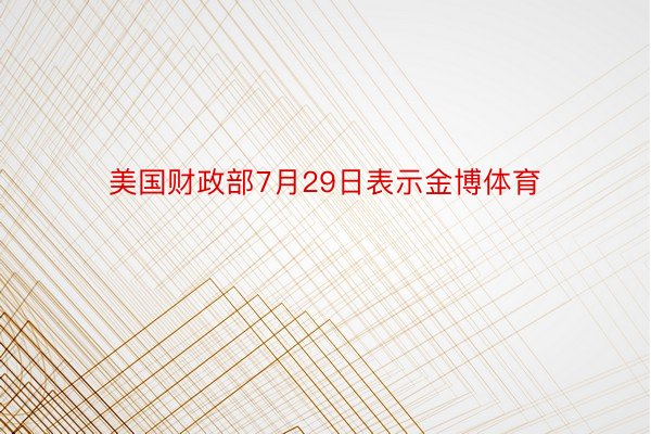 美国财政部7月29日表示金博体育