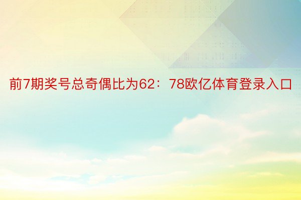 前7期奖号总奇偶比为62：78欧亿体育登录入口