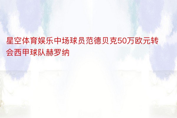 星空体育娱乐中场球员范德贝克50万欧元转会西甲球队赫罗纳