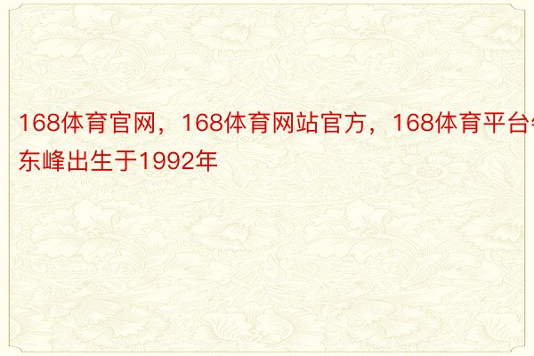 168体育官网，168体育网站官方，168体育平台牛东峰出生于1992年